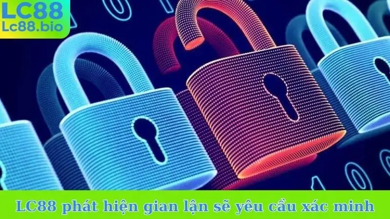 LC88 phát hiện gian lận sẽ yêu cầu xác minh
